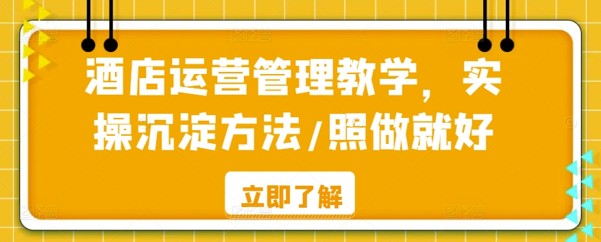 酒店运营管理教学，实操沉淀方法/照做就好-中赚微课堂-木木源码网