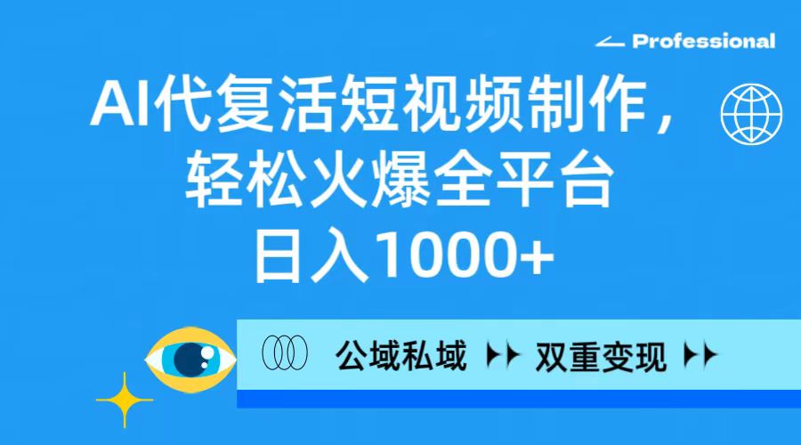 （9360期）AI代复活短视频制作，轻松火爆全平台，日入1000+，公域私域双重变现方式-木木源码网