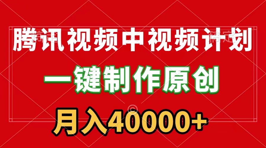 （9386期）腾讯视频APP中视频计划，一键制作，刷爆流量分成收益，月入40000+附软件-木木源码网