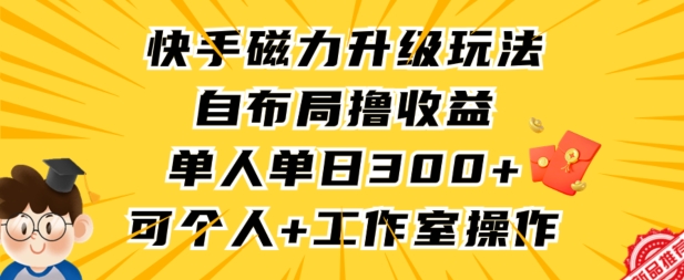 快手磁力升级玩法，自布局撸收益，单人单日300+，个人工作室均可操作【揭秘】-中赚微课堂-木木源码网