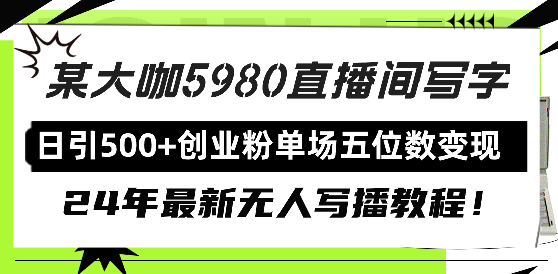 （9416期）直播间写写字日引500+创业粉，24年最新无人写播教程！单场五位数变现-木木源码网