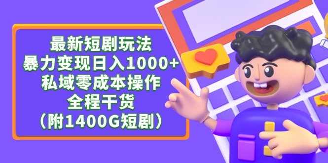 （9420期）最新短剧玩法，暴力变现日入1000+私域零成本操作，全程干货（附1400G短剧）-木木源码网