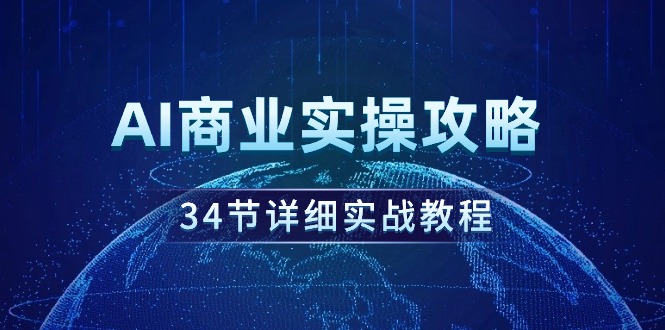 （9421期）AI商业实操攻略，34节详细实战教程！-木木源码网