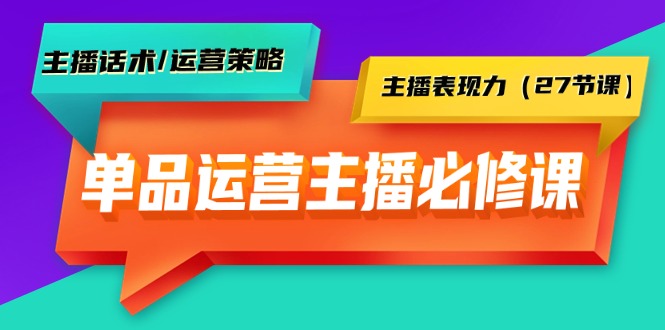 （9424期）单品运营实操主播必修课：主播话术/运营策略/主播表现力（27节课）-木木源码网