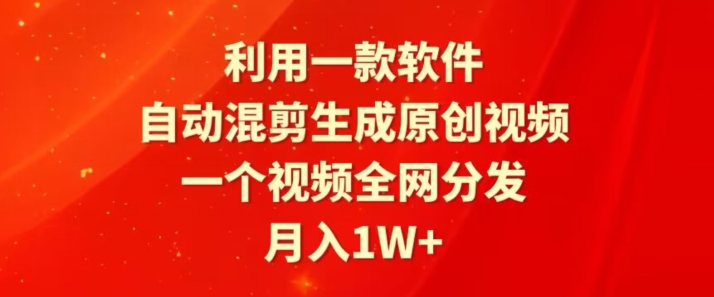 利用一款软件，自动混剪生成原创视频，一个视频全网分发，月入1W+-中赚微课堂-木木源码网