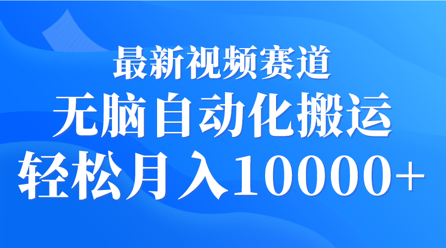 （9446期）最新视频赛道 无脑自动化搬运 轻松月入10000+-木木源码网