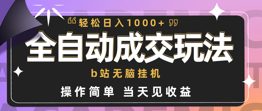 （9453期）全自动成交  b站无脑挂机 小白闭眼操作 轻松日入1000+ 操作简单 当天见收益-木木源码网