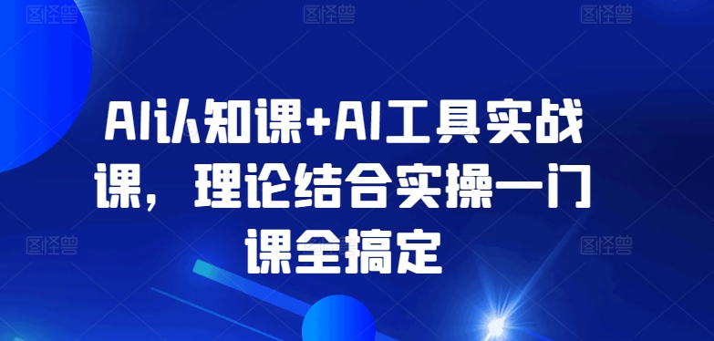 AI认知课+AI工具实战课，理论结合实操一门课全搞定-中赚微课堂-木木源码网