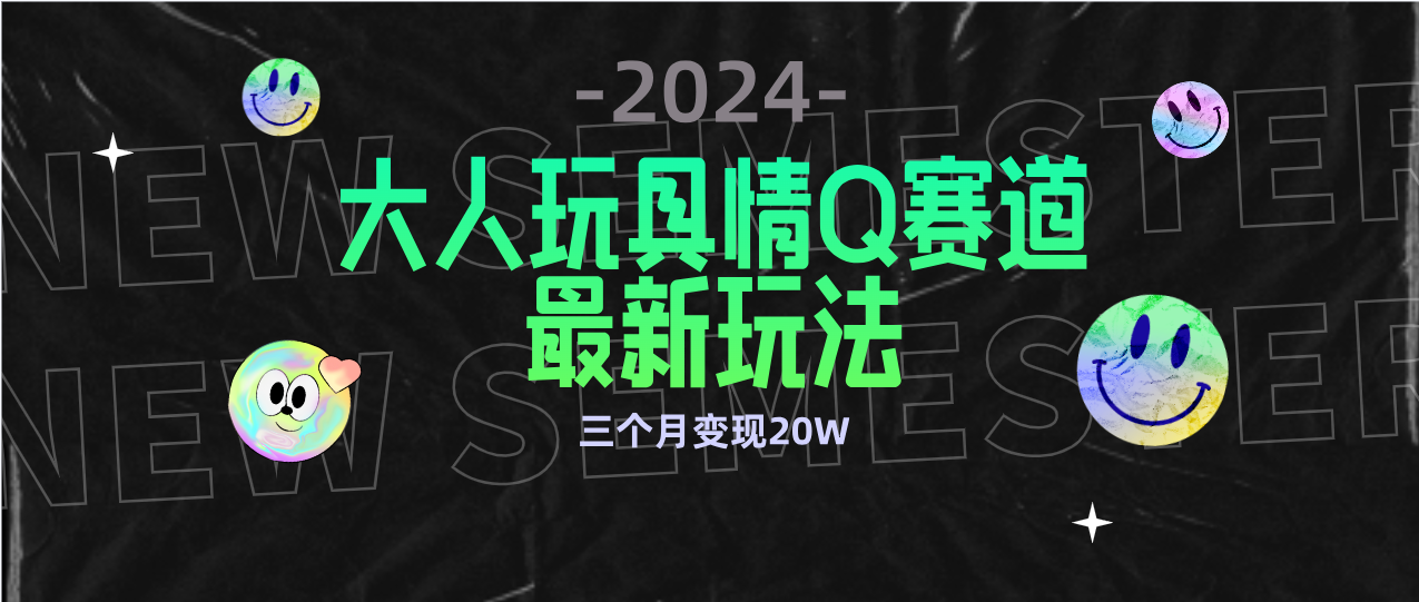 （9490期）全新大人玩具情Q赛道合规新玩法 零投入 不封号流量多渠道变现 3个月变现20W-木木源码网