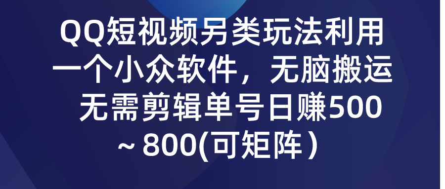 （9492期）QQ短视频另类玩法，利用一个小众软件，无脑搬运，无需剪辑单号日赚500～…-木木源码网