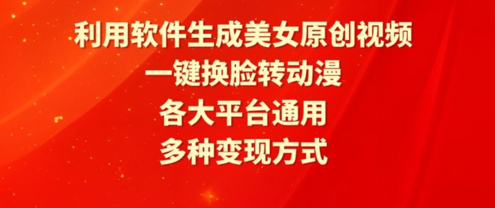 利用软件生成美女原创视频，一键换脸转动漫，各大平台通用，多种变现方式【揭秘】-中赚微课堂-木木源码网