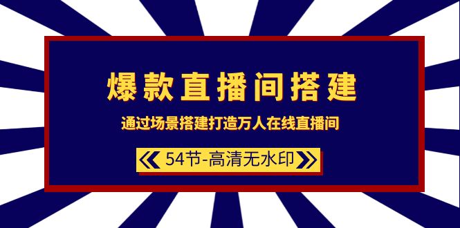 （9502期）爆款直播间-搭建：通过场景搭建-打造万人在线直播间（54节-高清无水印）-木木源码网