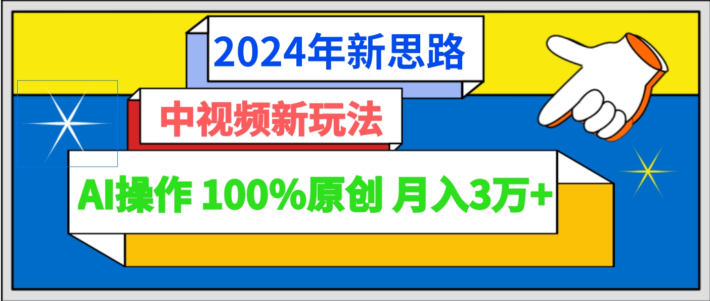 2024年新理念 中视频新模式AI实际操作 100%原创设计月入3万-木木源码网