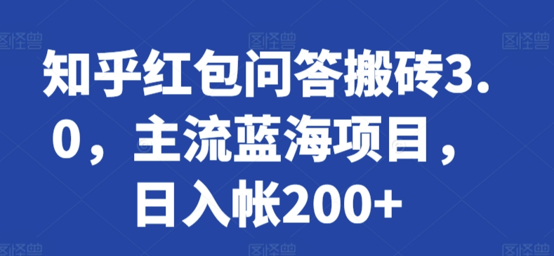 知乎红包问答搬砖3.0，主流蓝海项目，日入帐200+【揭秘】-中赚微课堂-木木源码网