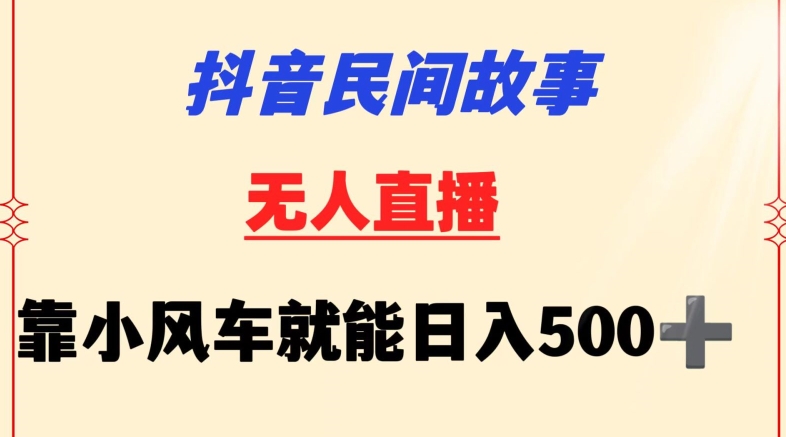 抖音民间故事无人挂机靠小风车一天500+小白也能操作【揭秘】-中赚微课堂-木木源码网