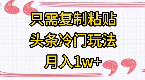 只需复制粘贴，头条冷门玩法，月入1w+-中赚微课堂-木木源码网