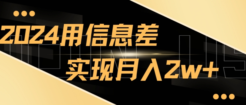 2024揭秘用信息差实现月入2w+，新手小白直接就能做，简单易操作-中赚微课堂-木木源码网