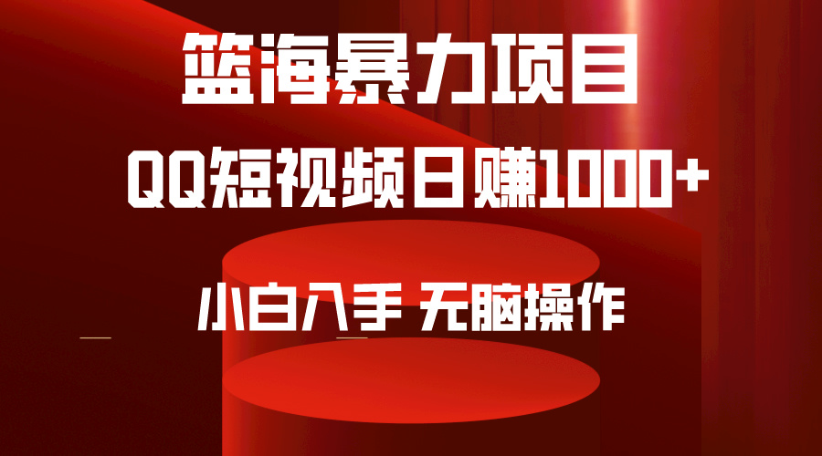 （9532期）2024年篮海项目，QQ短视频暴力赛道，小白日入1000+，无脑操作，简单上手。-木木源码网