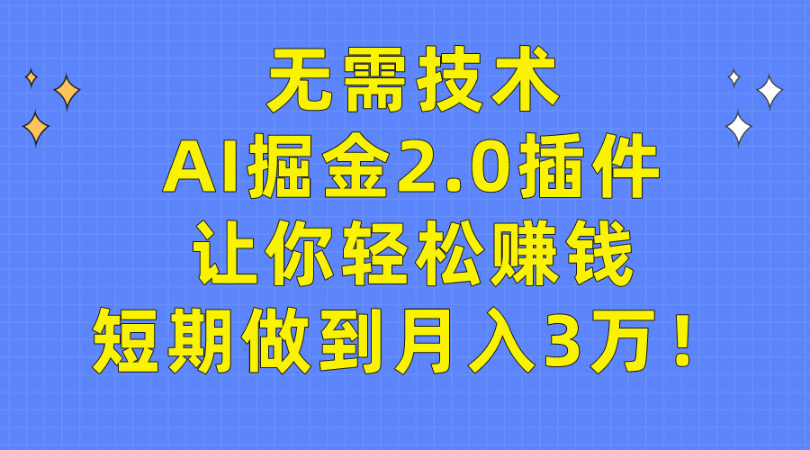 （9535期）无需技术，AI掘金2.0插件让你轻松赚钱，短期做到月入3万！-木木源码网