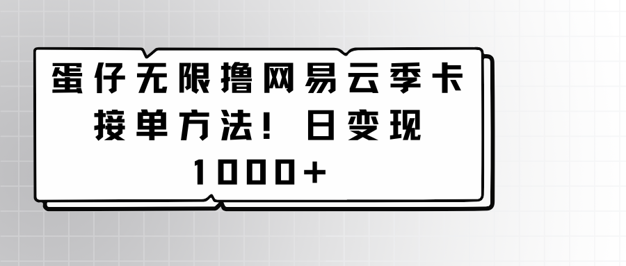 蛋仔无尽撸网易云音乐季卡接单子方式！日转现1000-木木源码网