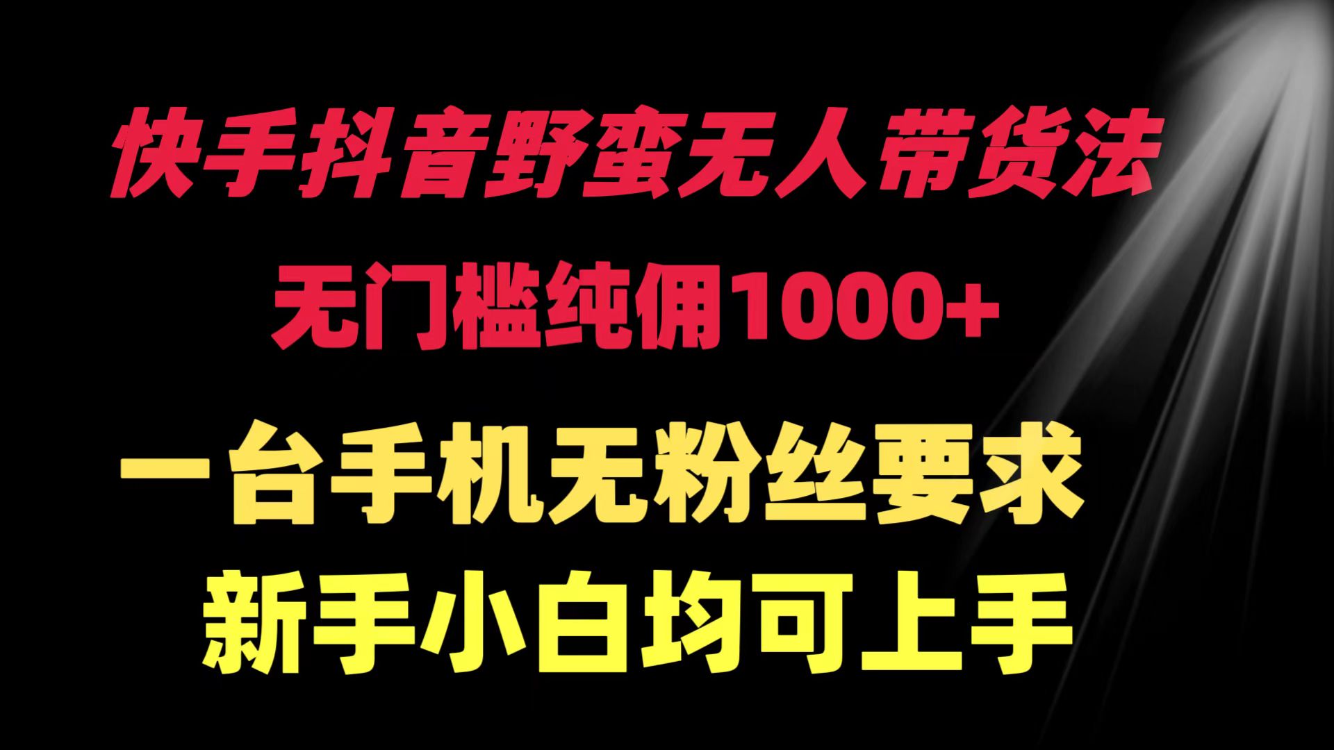 （9552期）快手抖音野蛮无人带货法 无门槛纯佣1000+ 一台手机无粉丝要求新手小白…-木木源码网