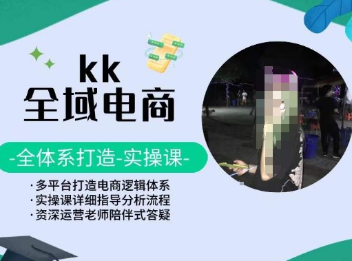 KK全域电商，全体系打造实操课，多平台打造电商逻辑体系-中赚微课堂-木木源码网