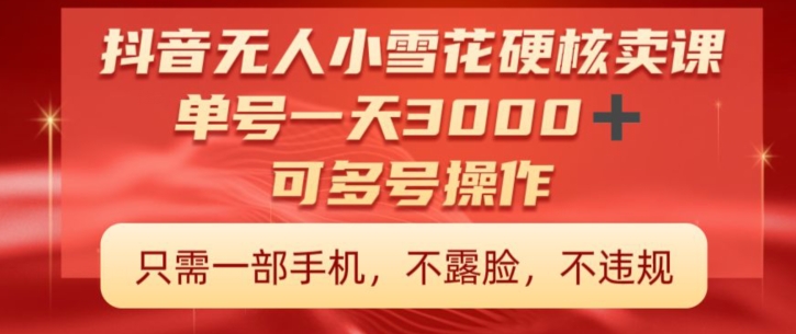 抖音硬核小雪花卖课，单号一天300+，矩阵一天3000+，一部手机0粉丝开播-中赚微课堂-木木源码网