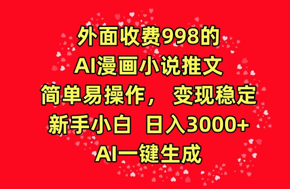 外面收费998的AI漫画小说推文，简单易操作，变现稳定，新手小白日入3000+，AI一键生成【揭秘】-中赚微课堂-木木源码网