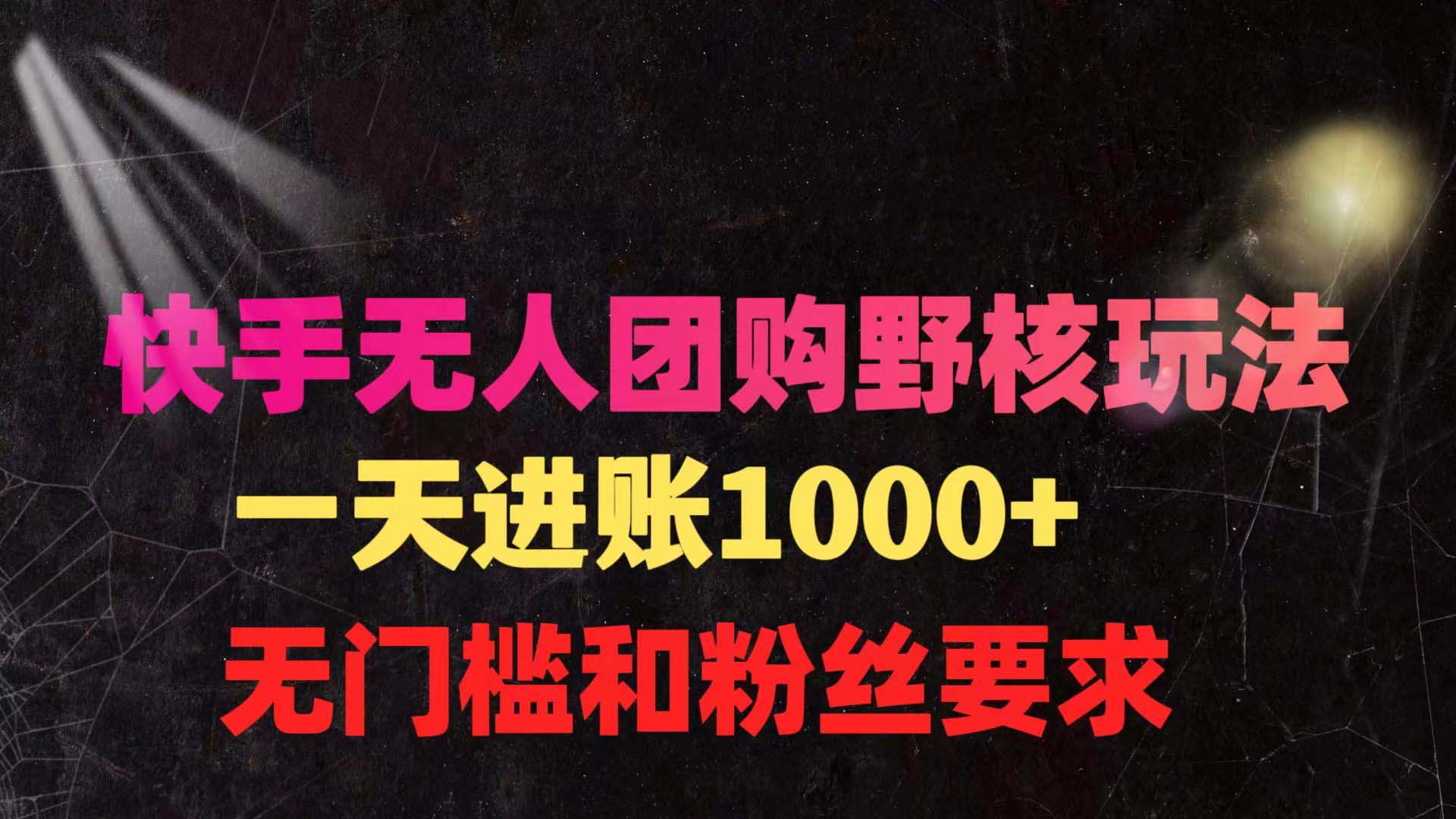 （9638期）快手无人团购带货野核玩法，一天4位数 无任何门槛-木木源码网