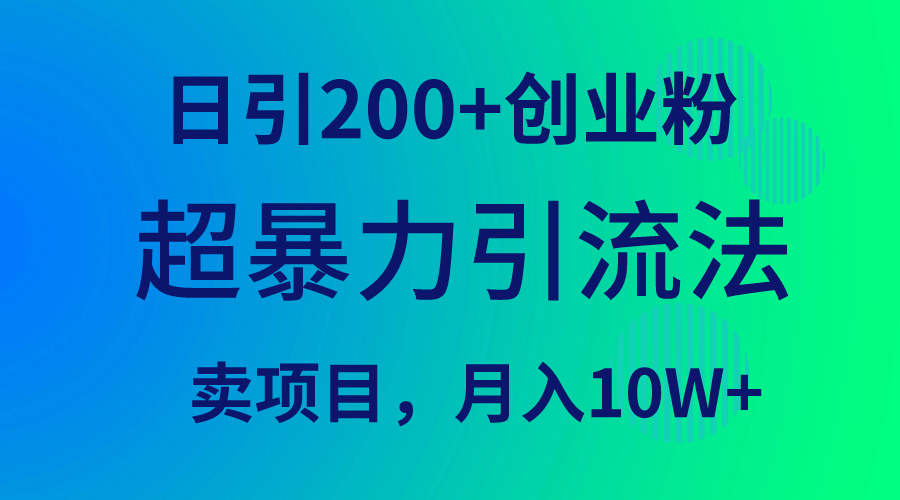 （9654期）超暴力引流法，日引200+创业粉，卖项目月入10W+-木木源码网