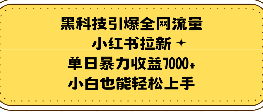 （9679期）黑科技引爆全网流量小红书拉新，单日暴力收益7000+，小白也能轻松上手-木木源码网