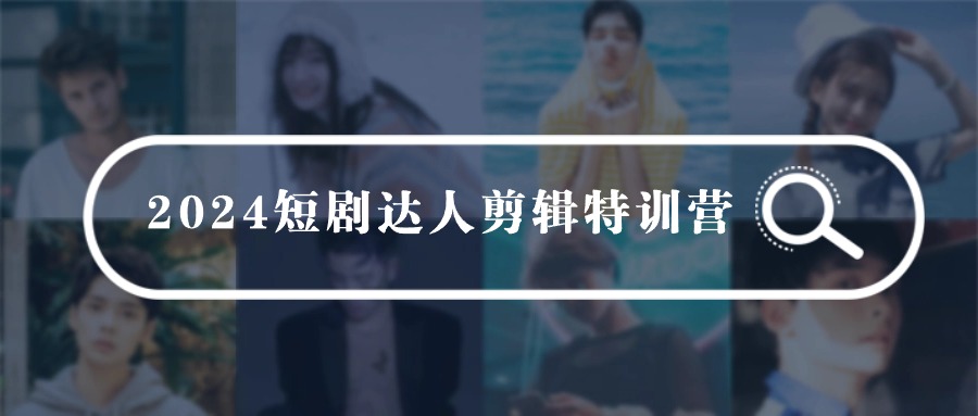 （9688期）2024短剧达人剪辑特训营，适合宝爸宝妈的0基础剪辑训练营（51节课）-木木源码网