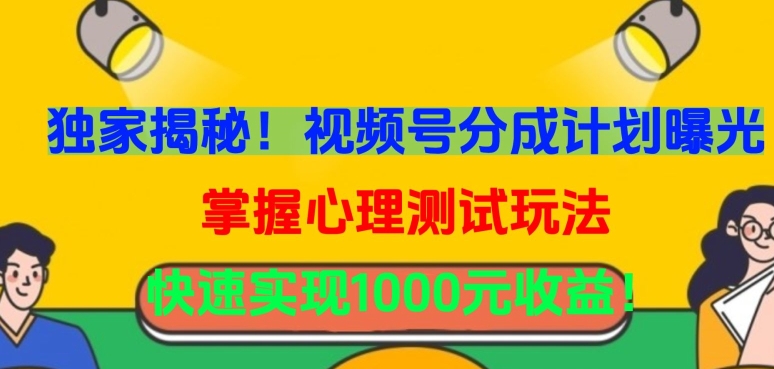 独家揭秘！视频号分成计划曝光，掌握心理测试玩法，快速实现1000元收益【揭秘】-中赚微课堂-木木源码网