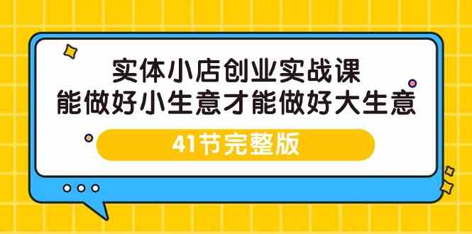 实体线小店创业实战演练课，能够做到小买卖才能做到大生意-41节完整篇-木木源码网