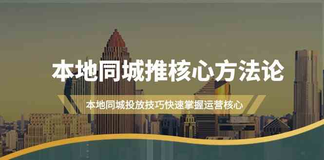 本地同城推核心方法论，本地同城投放技巧快速掌握运营核心（16节课）-木木源码网