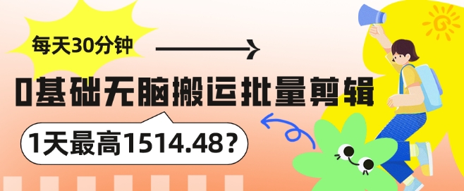 每天30分钟，0基础无脑搬运批量剪辑，1天最高1514.48?-中赚微课堂-木木源码网