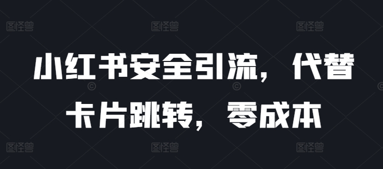 小红书安全引流，代替卡片跳转，零成本-中赚微课堂-木木源码网