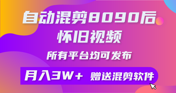 （9699期）自动混剪8090后怀旧视频，所有平台均可发布，矩阵操作轻松月入3W+-木木源码网