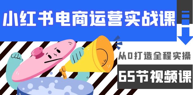 （9724期）小红书电商运营实战课，从0打造全程实操（65节视频课）-木木源码网