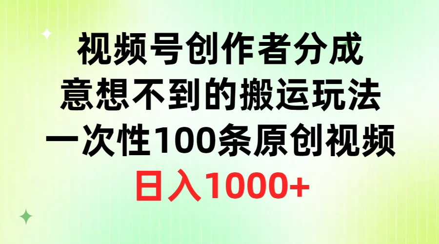 （9737期）视频号创作者分成，意想不到的搬运玩法，一次性100条原创视频，日入1000+-木木源码网