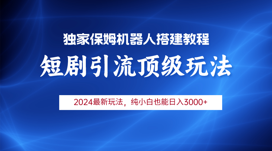 （9780期）2024短剧引流机器人玩法，小白月入3000+-木木源码网