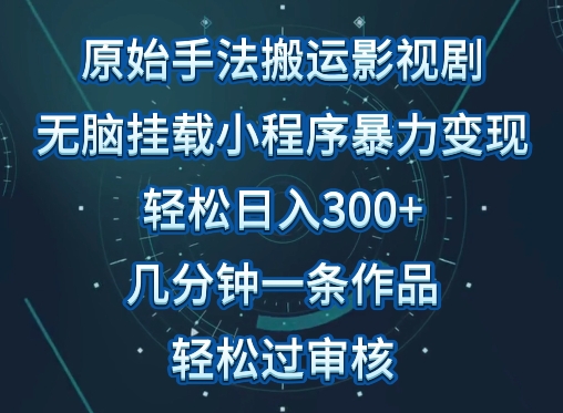 原始手法影视搬运，无脑搬运影视剧，单日收入300+，操作简单，几分钟生成一条视频，轻松过审核【揭秘】-中赚微课堂-木木源码网