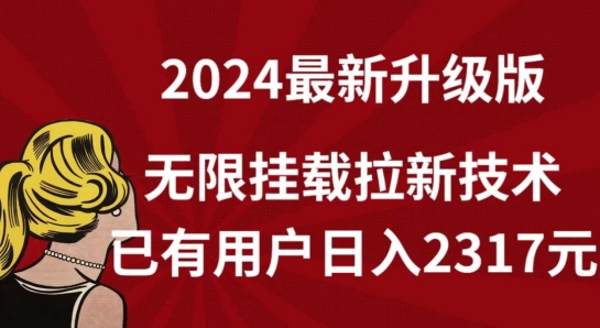 【全网独家】2024年最新升级版，无限挂载拉新技术，已有用户日入2317元【揭秘】-中赚微课堂-木木源码网