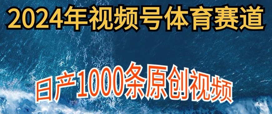 2024年体育赛道视频号，新手小白轻松操作日产1000条原创视频，多账号多撸分成-中赚微课堂-木木源码网