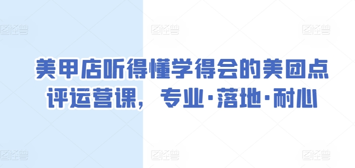 美甲店听得懂学得会的美团点评运营课，专业·落地·耐心-中赚微课堂-木木源码网