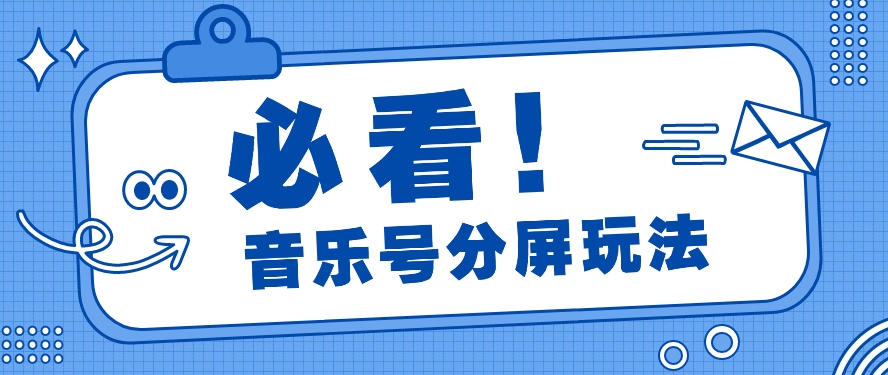 音乐号分屏功能游戏玩法，玩命增粉，多种多样扩展变现模式月收入过万【视频教学】-木木源码网