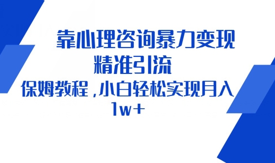 靠心理咨询暴力变现，精准引流，保姆教程，小白轻松实现月入1w+-中赚微课堂-木木源码网