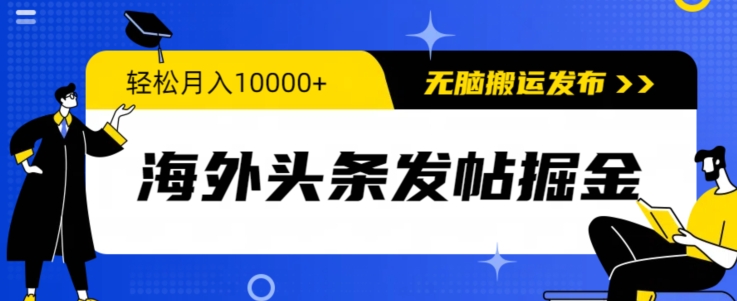 海外头条发帖掘金，轻松月入10000+，无脑搬运发布，新手小白无门槛-中赚微课堂-木木源码网