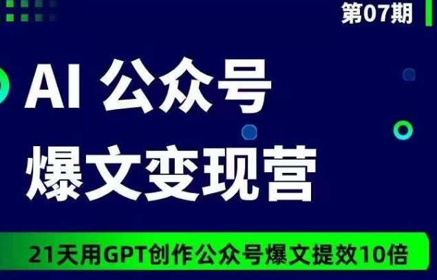 AI公众号爆文变现营07期，21天用GPT创作爆文提效10倍-中赚微课堂-木木源码网