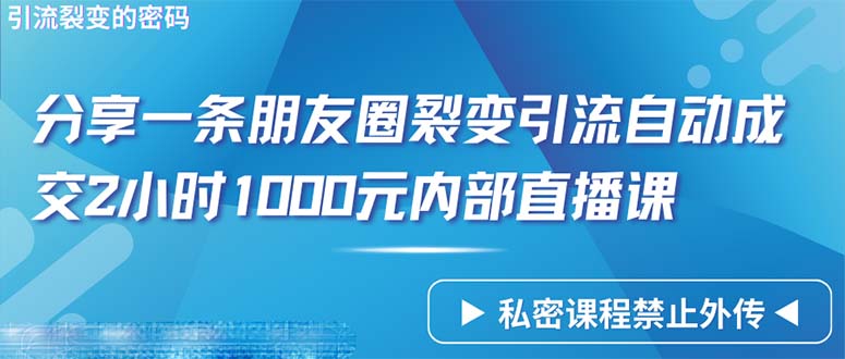 （9850期）仅靠分享一条朋友圈裂变引流自动成交2小时1000内部直播课程-木木源码网